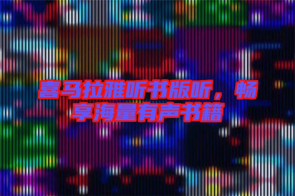喜馬拉雅聽書版聽，暢享海量有聲書籍