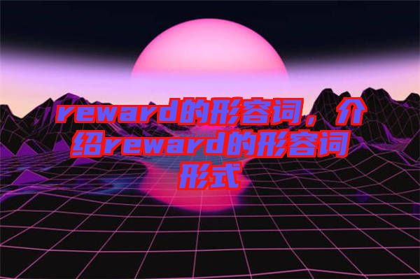 reward的形容詞，介紹reward的形容詞形式