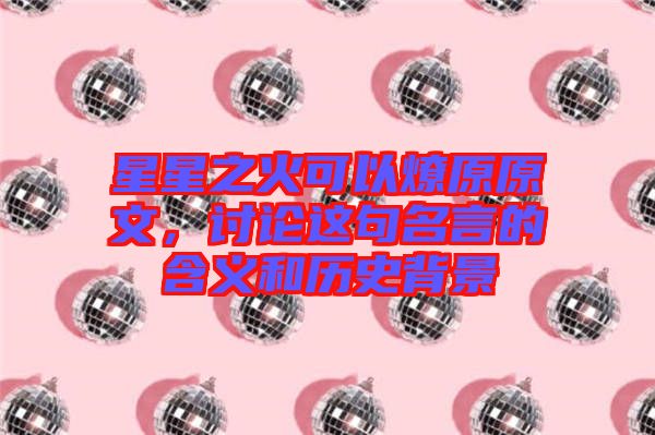 星星之火可以燎原原文，討論這句名言的含義和歷史背景