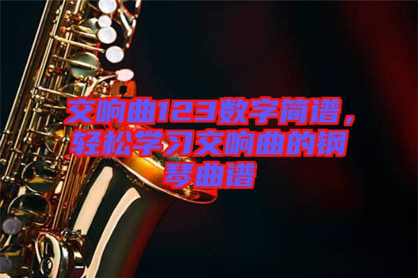 交響曲123數(shù)字簡譜，輕松學(xué)習(xí)交響曲的鋼琴曲譜
