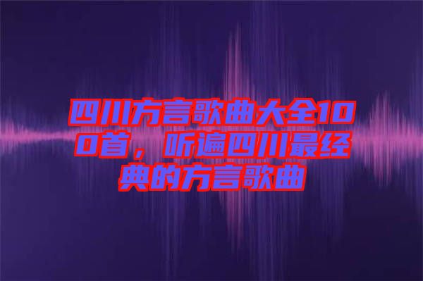 四川方言歌曲大全100首，聽遍四川最經典的方言歌曲