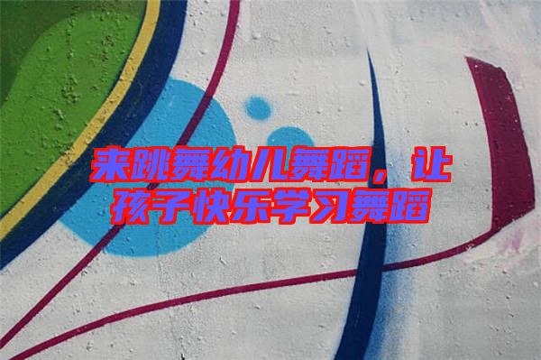 來跳舞幼兒舞蹈，讓孩子快樂學習舞蹈