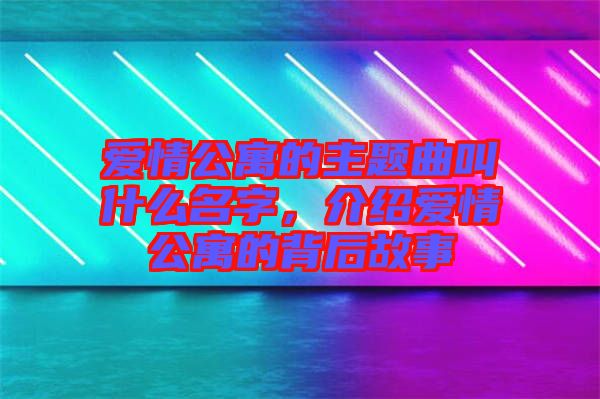 愛情公寓的主題曲叫什么名字，介紹愛情公寓的背后故事