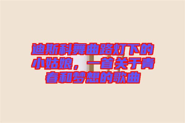 迪斯科舞曲路燈下的小姑娘，一首關(guān)于青春和夢想的歌曲
