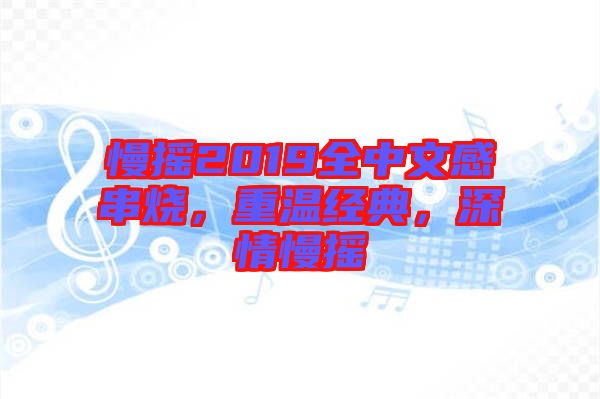 慢搖2019全中文感串燒，重溫經(jīng)典，深情慢搖