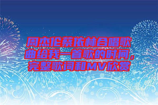 周杰倫蔡依林合唱歌曲給我一首歌的時間，完整歌詞和MV欣賞