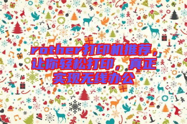 rother打印機(jī)推薦，讓你輕松打印，真正實(shí)現(xiàn)無線辦公