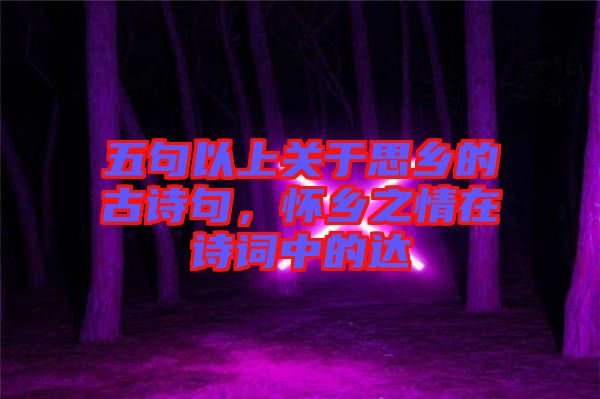 五句以上關(guān)于思鄉(xiāng)的古詩句，懷鄉(xiāng)之情在詩詞中的達(dá)
