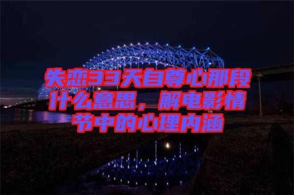 失戀33天自尊心那段什么意思，解電影情節(jié)中的心理內(nèi)涵