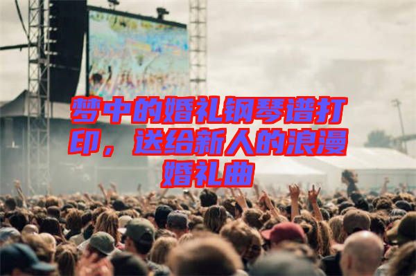 夢(mèng)中的婚禮鋼琴譜打印，送給新人的浪漫婚禮曲