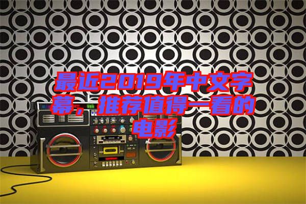 最近2019年中文字幕，推薦值得一看的電影