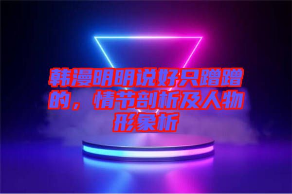 韓漫明明說好只蹭蹭的，情節(jié)剖析及人物形象析