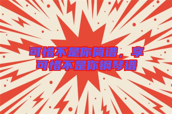 可惜不是你簡譜，享可惜不是你鋼琴譜