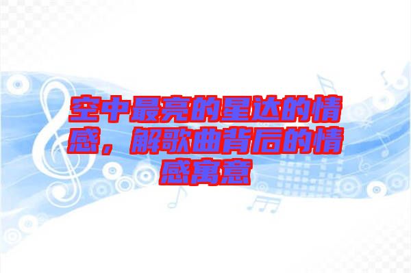 空中最亮的星達(dá)的情感，解歌曲背后的情感寓意