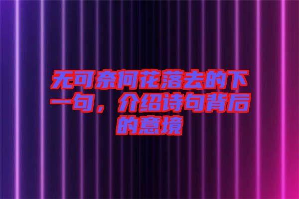 無可奈何花落去的下一句，介紹詩句背后的意境