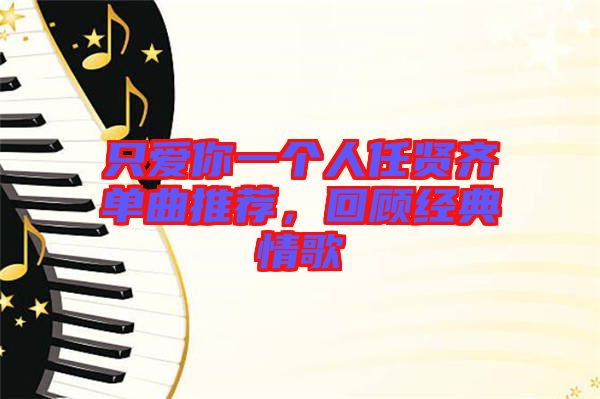 只愛你一個人任賢齊單曲推薦，回顧經(jīng)典情歌
