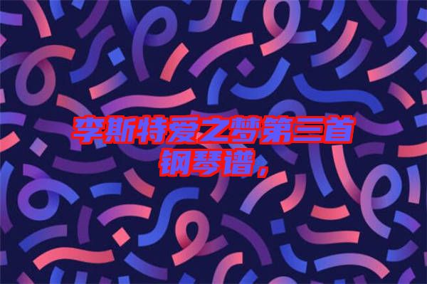 李斯特愛之夢第三首鋼琴譜，