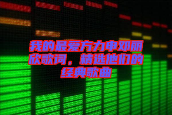 我的最愛方力申鄧麗欣歌詞，精選他們的經(jīng)典歌曲