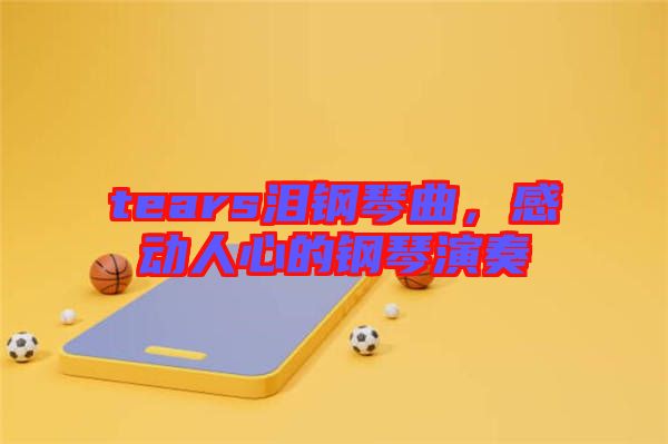 tears淚鋼琴曲，感動人心的鋼琴演奏