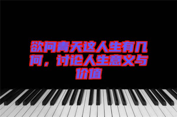 欲問青天這人生有幾何，討論人生意義與價值