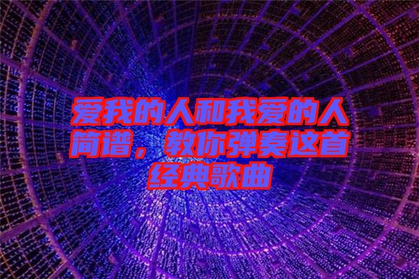 愛我的人和我愛的人簡譜，教你彈奏這首經典歌曲