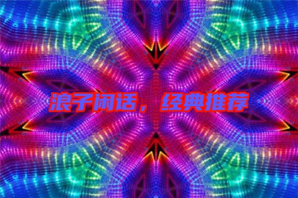 浪子閑話，經(jīng)典推薦