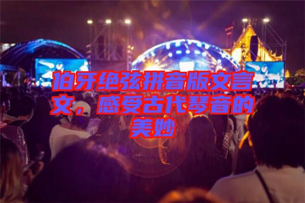 伯牙絕弦拼音版文言文，感受古代琴音的美妙
