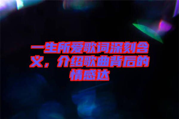 一生所愛歌詞深刻含義，介紹歌曲背后的情感達