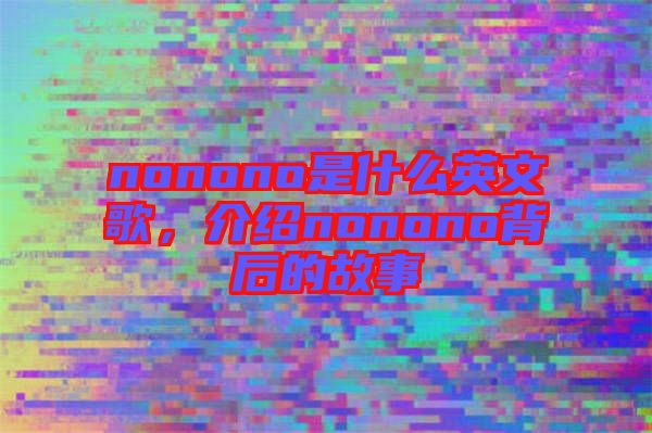nonono是什么英文歌，介紹nonono背后的故事