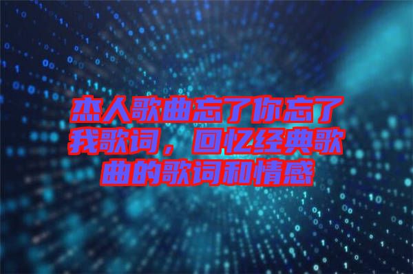 杰人歌曲忘了你忘了我歌詞，回憶經(jīng)典歌曲的歌詞和情感