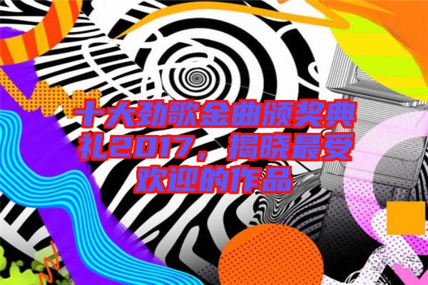 十大勁歌金曲頒獎典禮2017，揭曉最受歡迎的作品