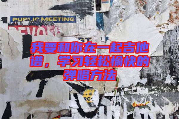 我要和你在一起吉他譜，學(xué)習(xí)輕松愉快的彈唱方法