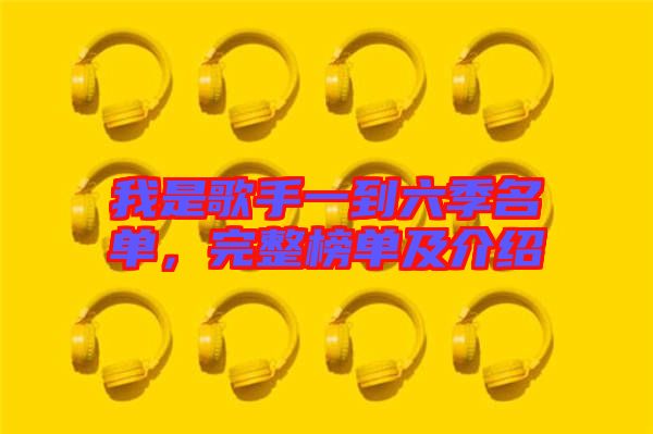 我是歌手一到六季名單，完整榜單及介紹