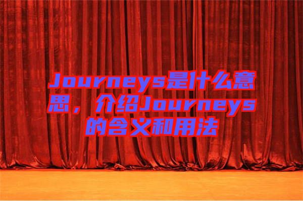 Journeys是什么意思，介紹Journeys的含義和用法