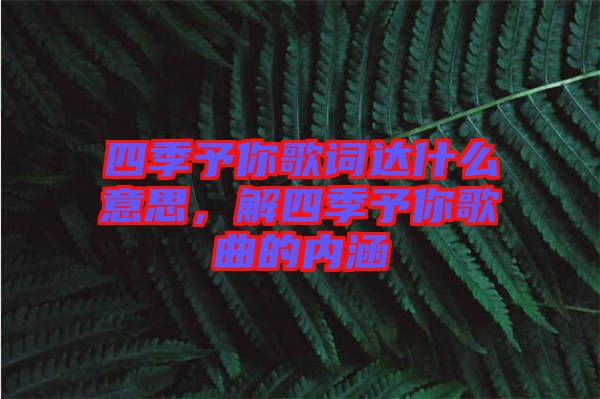四季予你歌詞達什么意思，解四季予你歌曲的內(nèi)涵