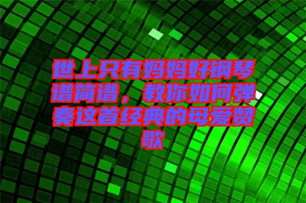 世上只有媽媽好鋼琴譜簡(jiǎn)譜，教你如何彈奏這首經(jīng)典的母愛贊歌