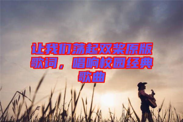 讓我們蕩起雙槳原版歌詞，唱響校園經(jīng)典歌曲