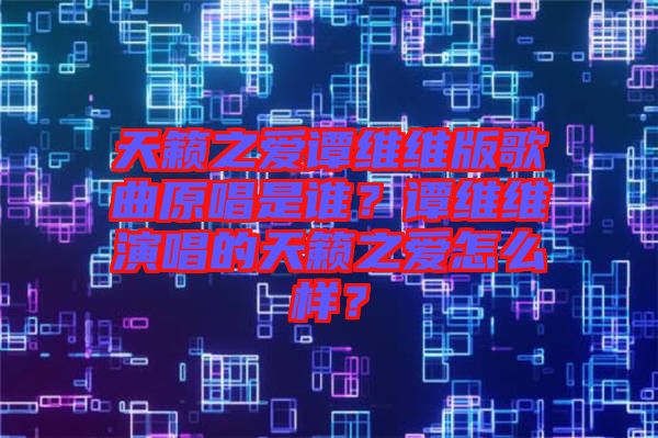 天籟之愛譚維維版歌曲原唱是誰？譚維維演唱的天籟之愛怎么樣？