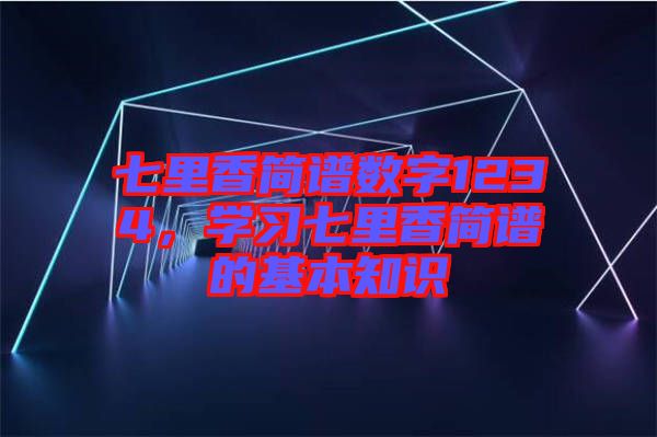 七里香簡譜數(shù)字1234，學(xué)習(xí)七里香簡譜的基本知識