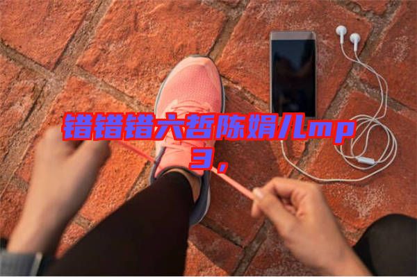 錯錯錯六哲陳娟兒mp3，