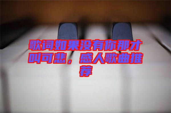 歌詞如果沒有你那才叫可悲，感人歌曲推薦