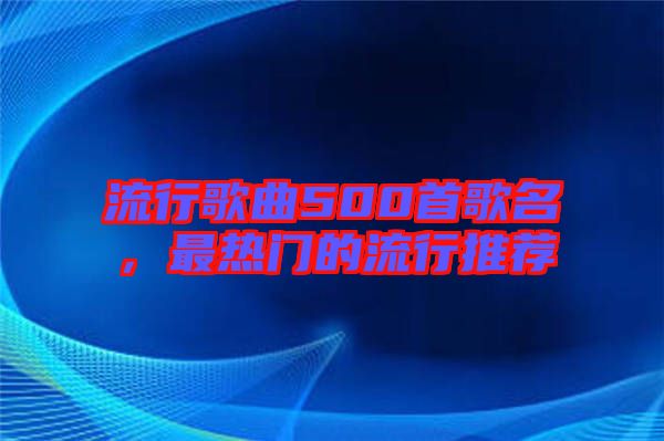 流行歌曲500首歌名，最熱門的流行推薦