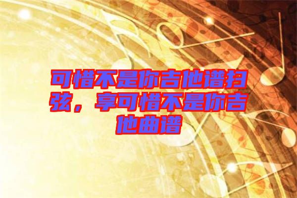 可惜不是你吉他譜掃弦，享可惜不是你吉他曲譜