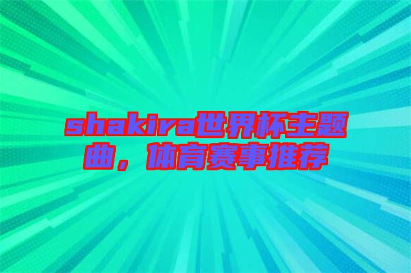 shakira世界杯主題曲，體育賽事推薦