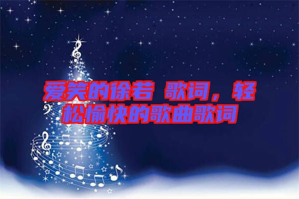 愛笑的徐若瑄歌詞，輕松愉快的歌曲歌詞