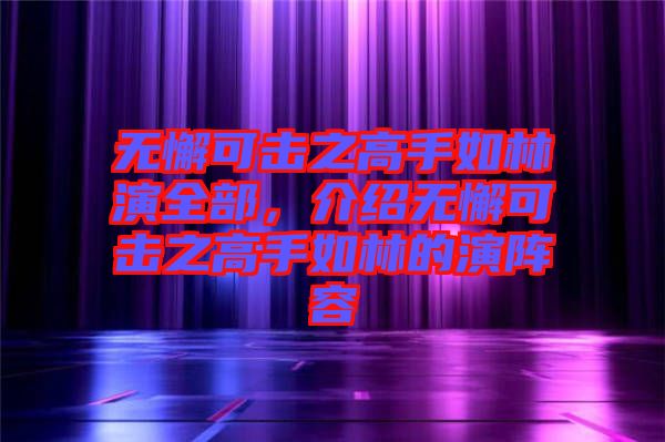 無懈可擊之高手如林演全部，介紹無懈可擊之高手如林的演陣容