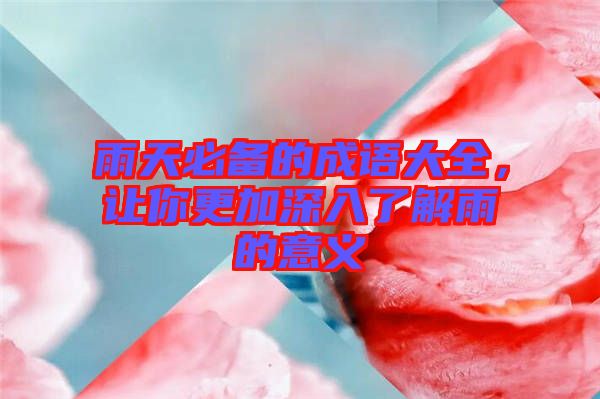 雨天必備的成語大全，讓你更加深入了解雨的意義