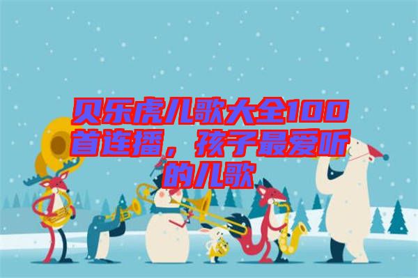 貝樂虎兒歌大全100首連播，孩子最愛聽的兒歌
