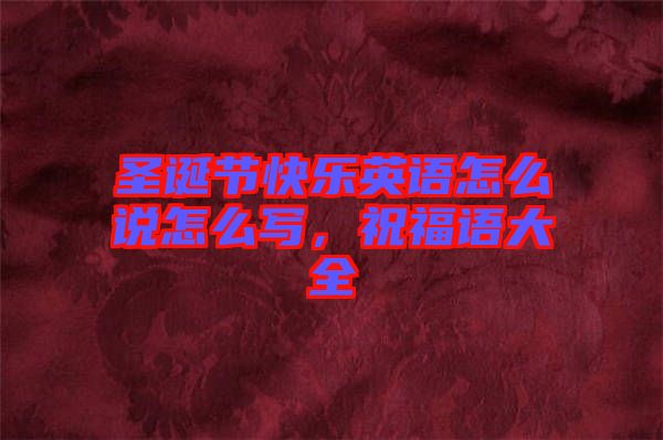 圣誕節(jié)快樂(lè)英語(yǔ)怎么說(shuō)怎么寫(xiě)，祝福語(yǔ)大全