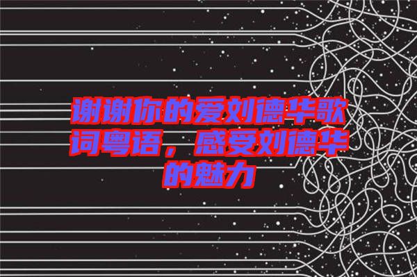 謝謝你的愛劉德華歌詞粵語，感受劉德華的魅力